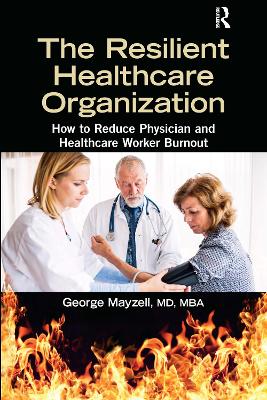 The Resilient Healthcare Organization: How to Reduce Physician and Healthcare Worker Burnout by MD Mayzell