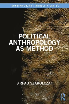 Political Anthropology as Method by Arpad Szakolczai