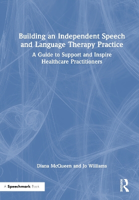 Building an Independent Speech and Language Therapy Practice: A Guide to Support and Inspire Healthcare Practitioners by Diana McQueen
