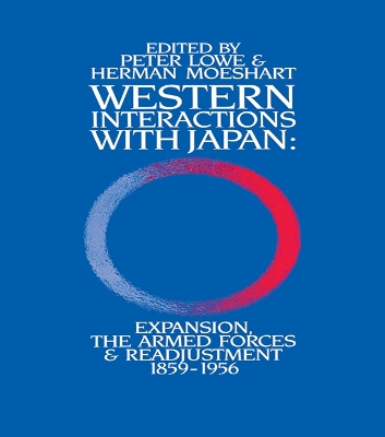 Western Interactions With Japan: Expansions, the Armed Forces and Readjustment 1859-1956 by Peter Lowe