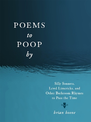 Poems to Poop by: Silly Sonnets, Lewd Limericks, and Other Bathroom Rhymes to Pass the Time book