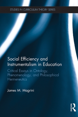 Social Efficiency and Instrumentalism in Education: Critical Essays in Ontology, Phenomenology, and Philosophical Hermeneutics book