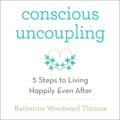 Conscious Uncoupling: The 5 Steps to Living Happily Even After by Katherine Woodward Thomas
