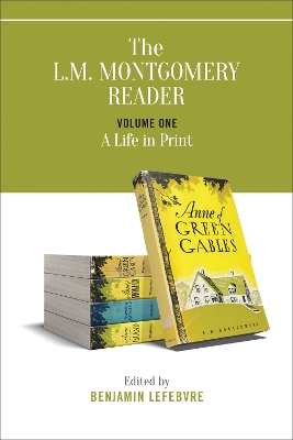The The L.M. Montgomery Reader: Volume One: a Life in Print by Benjamin Lefebvre