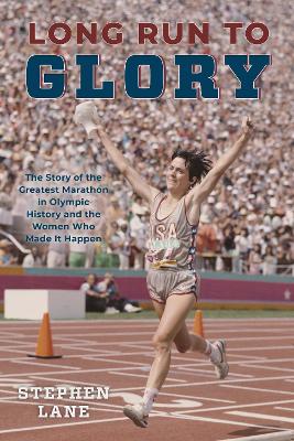 Long Run to Glory: The Story of the Greatest Marathon in Olympic History and the Women Who Made It Happen book