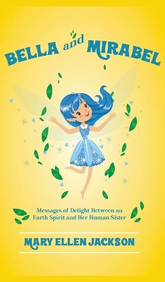 Bella And Mirabel: Messages of Delight Between an Earth Spirit and Her Human Sister book