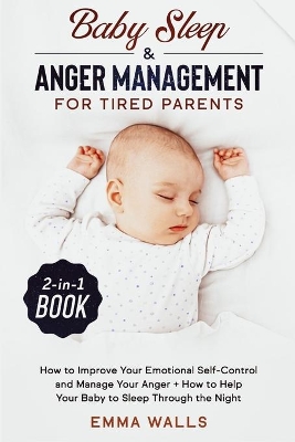 Baby Sleep and Anger Management for Tired Parents 2-in-1 Book: How to Improve Your Emotional Self-Control and Manage Your Anger + How to Help Your Baby to Sleep Through the Night book