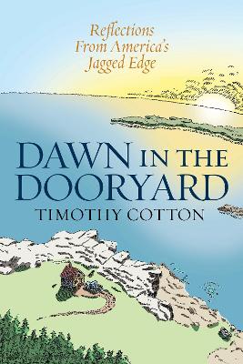 Dawn in the Dooryard: Reflections from the Jagged Edge of America by Timothy Cotton