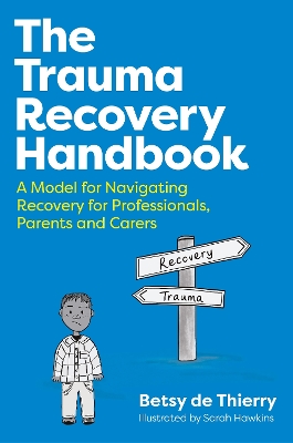 The Trauma Recovery Handbook: A Model for Navigating Recovery for Professionals, Parents and Carers book