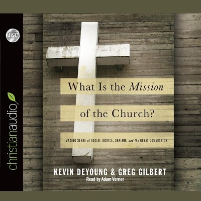 What Is the Mission of the Church?: Making Sense of Social Justice, Shalom and the Great Commission by Kevin DeYoung