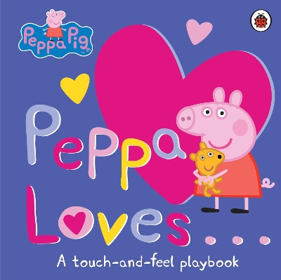 Peppa Pig: Peppa Loves: A Touch-and-Feel Playbook book