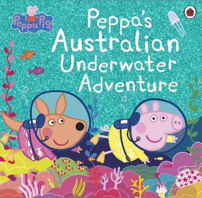 Peppa Pig: Peppa's Australian Underwater Adventure book