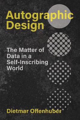 Autographic Design: The Matter of Data in a Self-Inscribing World book