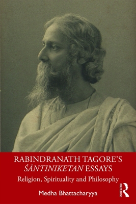 Rabindranath Tagore's Śāntiniketan Essays: Religion, Spirituality and Philosophy by Medha Bhattacharyya