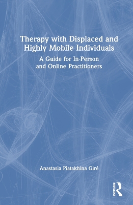 Therapy with Displaced and Highly Mobile Individuals: A Guide for In-Person and Online Practitioners book