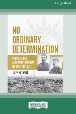 No Ordinary Determination: Percy Black and Harry Murray of the First AIF (16pt Large Print Edition) by Jeff Hatwell