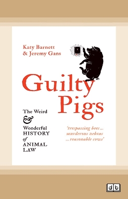 Guilty Pigs: The Weird and Wonderful History of Animal Law by Katy Barnett