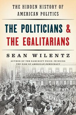 Politicians and the Egalitarians by Sean Wilentz