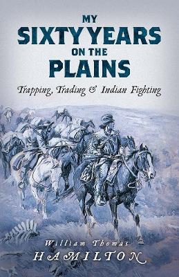 My Sixty Years on the Plains: Trapping, Trading, and Indian Fighting book