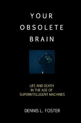 Your Obsolete Brain: Life and Death in the Age of Superintelligent Machines book