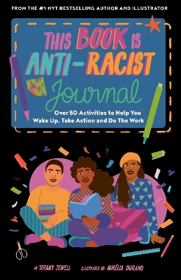 This Book Is Anti-Racist Journal: Over 50 activities to help you wake up, take action, and do the work by Tiffany Jewell
