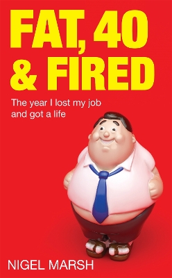 Fat, Forty And Fired by Nigel Marsh