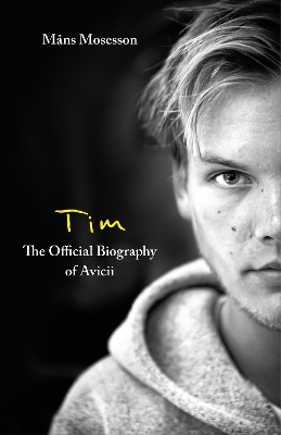 Tim – The Official Biography of Avicii: the subject of new Netflix documentary 'Avicii – I’m Tim' by Måns Mosesson