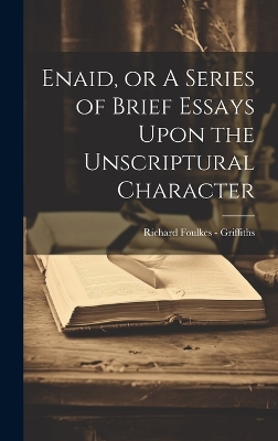 Enaid, or A Series of Brief Essays Upon the Unscriptural Character by Richard Foulkes - Griffiths
