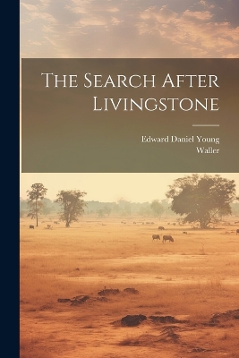 The Search After Livingstone by Edward Daniel Young