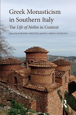 Greek Monasticism in Southern Italy: The Life of Neilos in Context by Barbara Crostini