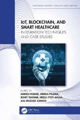 IoT, Blockchain, and Smart Healthcare: Integration Techniques and Case Studies book