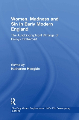 Women, Madness and Sin in Early Modern England: The Autobiographical Writings of Dionys Fitzherbert by Katharine Hodgkin