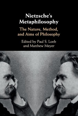 Nietzsche's Metaphilosophy: The Nature, Method, and Aims of Philosophy by Paul S. Loeb