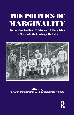 The Politics of Marginality: Race, the Radical Right and Minorities in Twentieth Century Britain by Tony Kushner