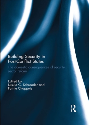 Building Security in Post-Conflict States: The Domestic Consequences of Security Sector Reform book