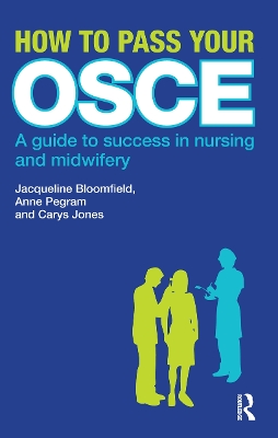 How to Pass Your OSCE: A Guide to Success in Nursing and Midwifery by Jacqueline Bloomfield