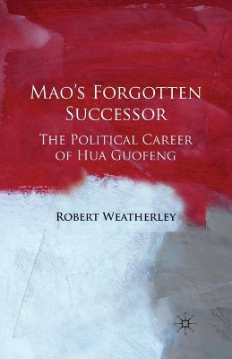 Mao's Forgotten Successor by Robert Weatherley