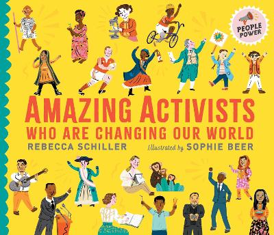 Amazing Activists Who Are Changing Our World: People Power series by Rebecca Schiller