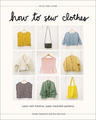 How to Sew Clothes: Learn with Intuitive, Super-Hackable Patterns book