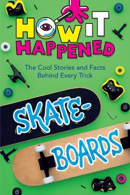 How It Happened! Skateboards: The Cool Stories and Facts Behind Every Trick by Paige Towler