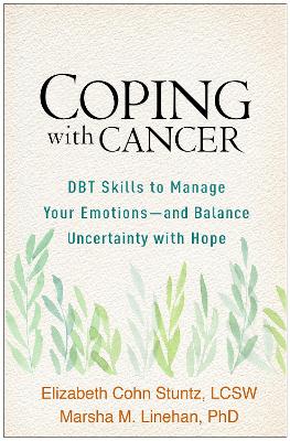 Coping with Cancer: DBT Skills to Manage Your Emotions--and Balance Uncertainty with Hope by Elizabeth Cohn Stuntz