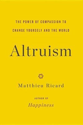 Altruism: The Power of Compassion to Change Yourself and the World by Matthieu Ricard