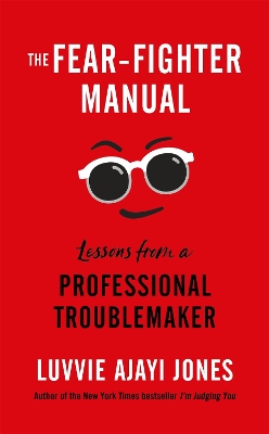 The Fear-Fighter Manual: Lessons from a Professional Troublemaker by Luvvie Ajayi Jones