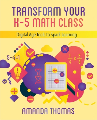 Transform Your K-5 Math Class: Digital Age Tools to Spark Learning book