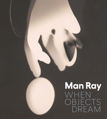 Man Ray: When Objects Dream book