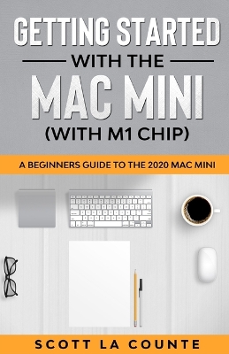 Getting Started With the Mac Mini (With M1 Chip): A Beginners Guide To the 2020 Mac Mini book