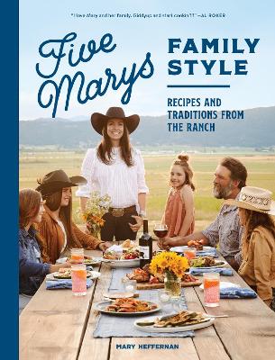 Five Marys Family Style: Recipes and Traditions from the Ranch book