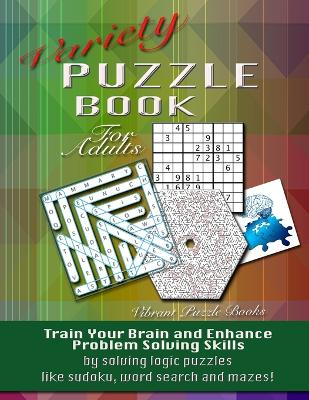 Variety Puzzle Book For Adults: Train your brain and enhance problem solving skills by solving logic puzzles like sudoku, word search and mazes! book