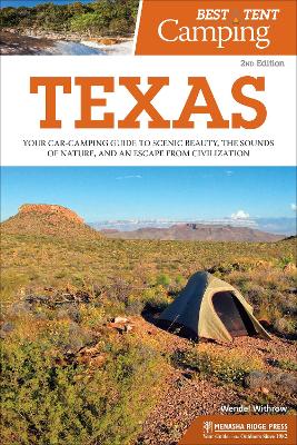 Best Tent Camping: Texas: Your Car-Camping Guide to Scenic Beauty, the Sounds of Nature, and an Escape from Civilization by Wendel Withrow