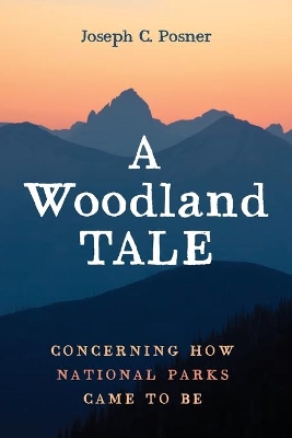 A Woodland Tale: Concerning How National Parks Came to Be by Joseph C Posner